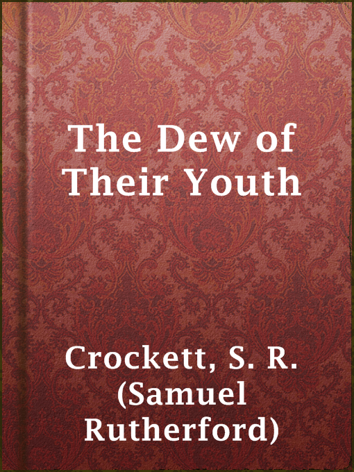 Title details for The Dew of Their Youth by S. R. (Samuel Rutherford) Crockett - Available